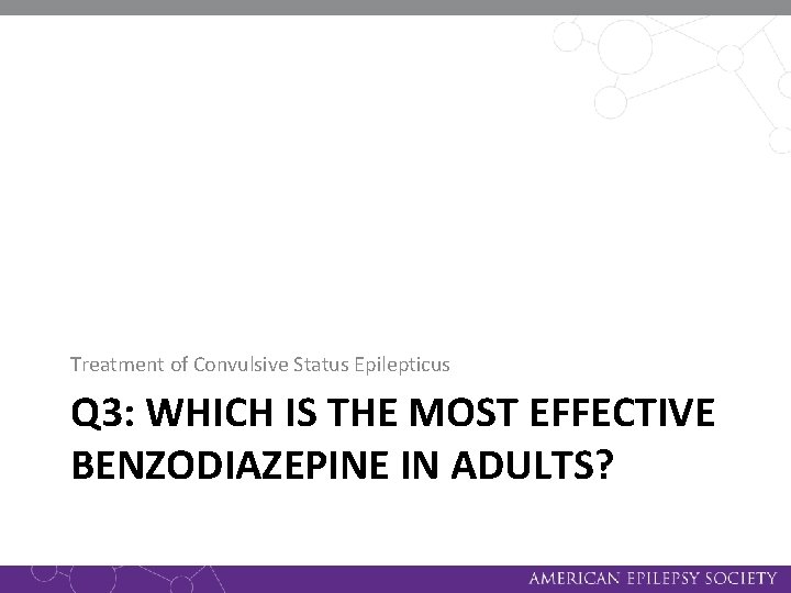 Treatment of Convulsive Status Epilepticus Q 3: WHICH IS THE MOST EFFECTIVE BENZODIAZEPINE IN