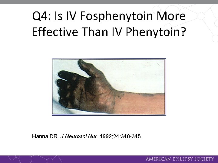 Q 4: Is IV Fosphenytoin More Effective Than IV Phenytoin? Hanna DR. J Neurosci