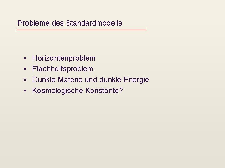 Probleme des Standardmodells • • Horizontenproblem Flachheitsproblem Dunkle Materie und dunkle Energie Kosmologische Konstante?