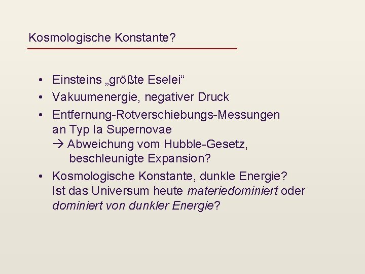 Kosmologische Konstante? • Einsteins „größte Eselei“ • Vakuumenergie, negativer Druck • Entfernung-Rotverschiebungs-Messungen an Typ