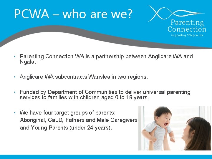 PCWA – who are we? • Parenting Connection WA is a partnership between Anglicare