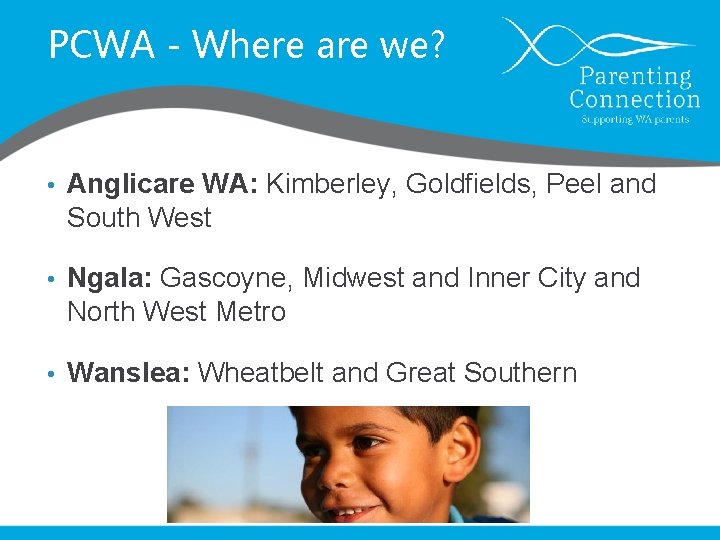 PCWA - Where are we? • Anglicare WA: Kimberley, Goldfields, Peel and South West