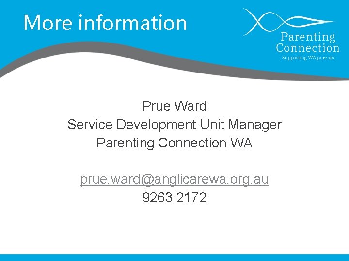 More information Prue Ward Service Development Unit Manager Parenting Connection WA prue. ward@anglicarewa. org.