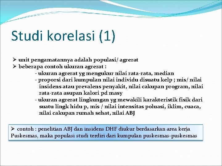 Studi korelasi (1) Ø unit pengamatannya adalah populasi/ agrerat Ø beberapa contoh ukuran agrerat