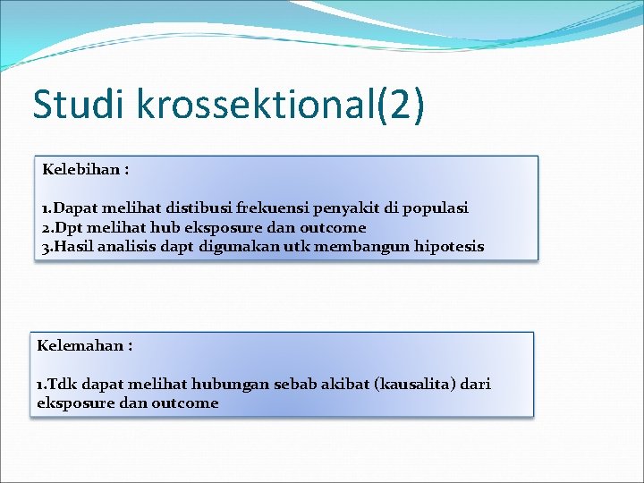 Studi krossektional(2) Kelebihan : 1. Dapat melihat distibusi frekuensi penyakit di populasi 2. Dpt