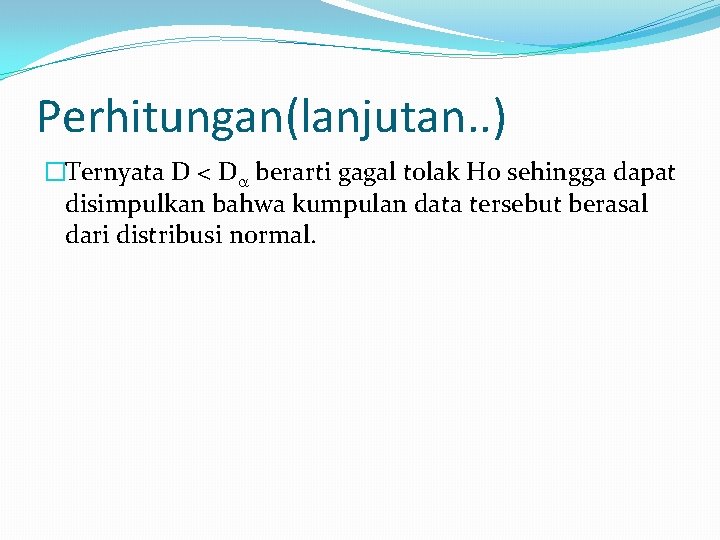 Perhitungan(lanjutan. . ) �Ternyata D < D berarti gagal tolak Ho sehingga dapat disimpulkan