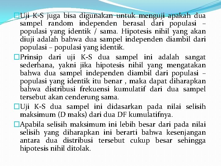 �Uji K-S juga bisa digunakan untuk menguji apakah dua sampel random independen berasal dari