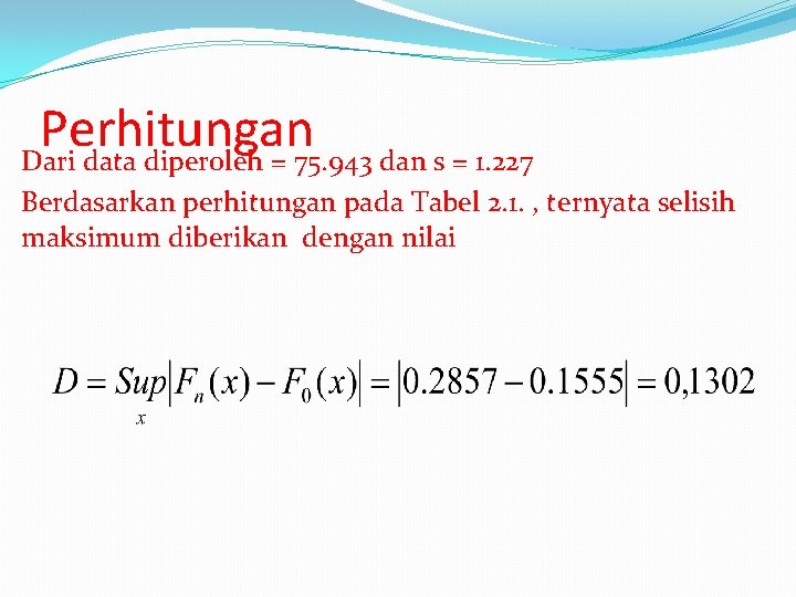 Perhitungan Dari data diperoleh = 75. 943 dan s = 1. 227 Berdasarkan perhitungan