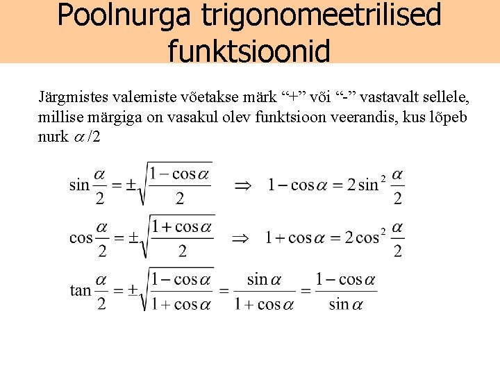 Poolnurga trigonomeetrilised funktsioonid Järgmistes valemiste võetakse märk “+” või “-” vastavalt sellele, millise märgiga