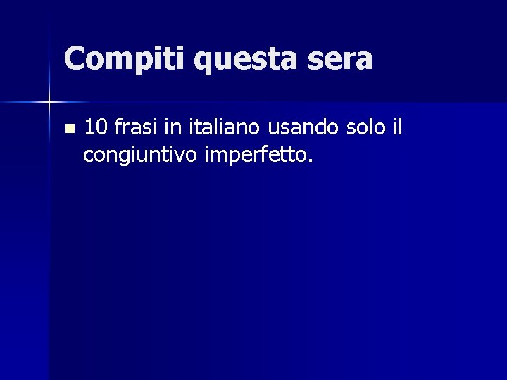 Compiti questa sera n 10 frasi in italiano usando solo il congiuntivo imperfetto. 