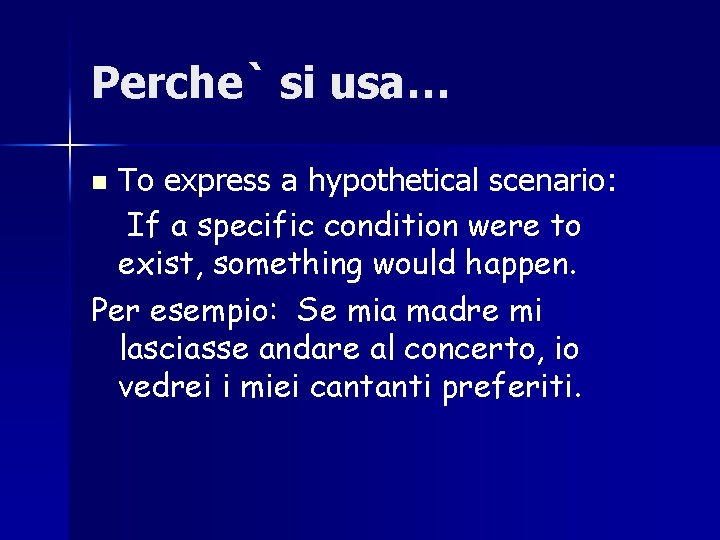 Perche` si usa… To express a hypothetical scenario: If a specific condition were to