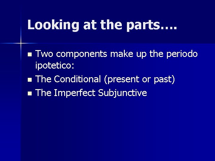 Looking at the parts…. Two components make up the periodo ipotetico: n The Conditional