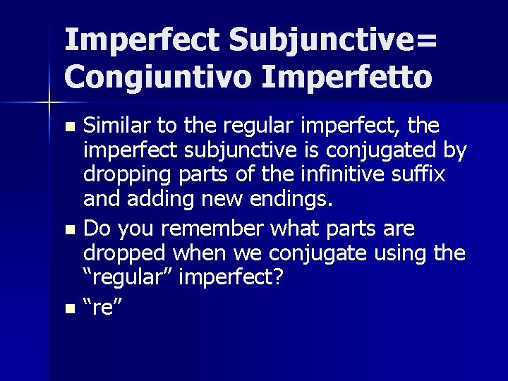 Imperfect Subjunctive= Congiuntivo Imperfetto Similar to the regular imperfect, the imperfect subjunctive is conjugated