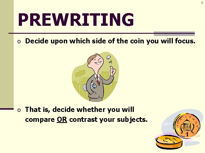 3 PREWRITING o Decide upon which side of the coin you will focus. o