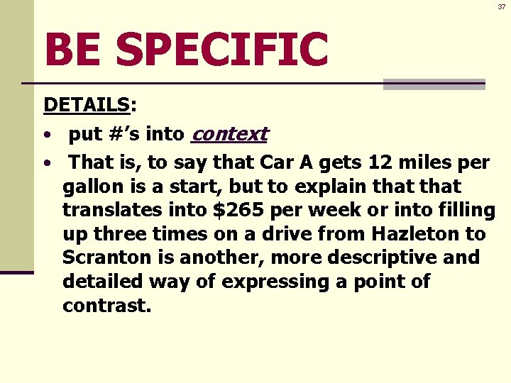 37 BE SPECIFIC DETAILS: • put #’s into context • That is, to say