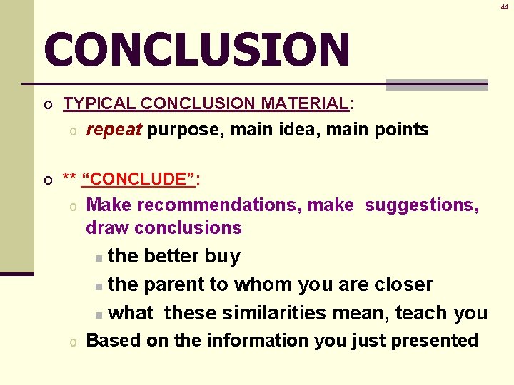 44 CONCLUSION o TYPICAL CONCLUSION MATERIAL: o repeat purpose, main idea, main points o