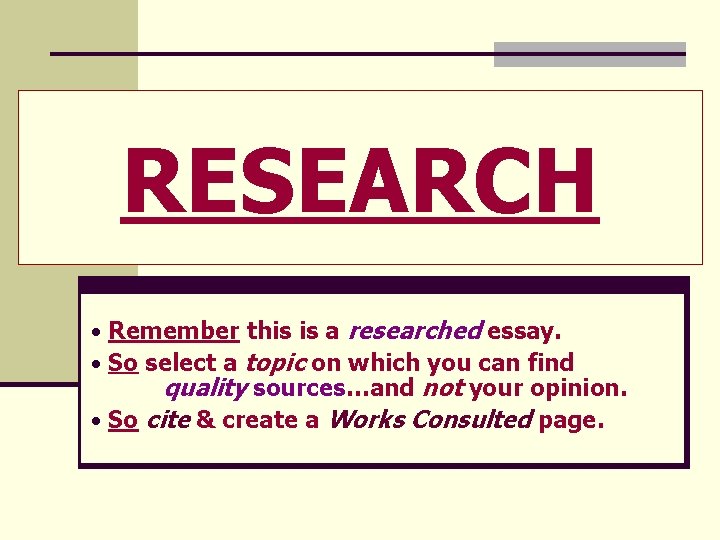 RESEARCH • Remember this is a researched essay. • So select a topic on