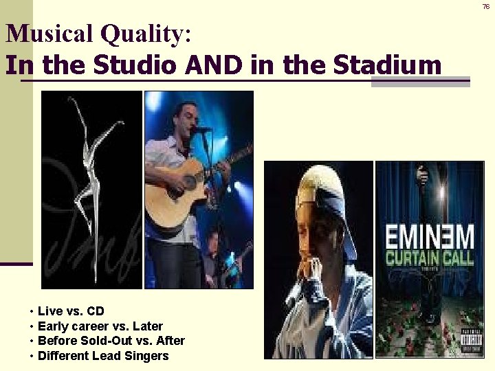76 Musical Quality: In the Studio AND in the Stadium • Live vs. CD