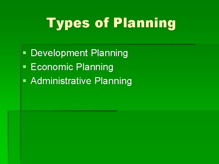 Types of Planning § § § Development Planning Economic Planning Administrative Planning 