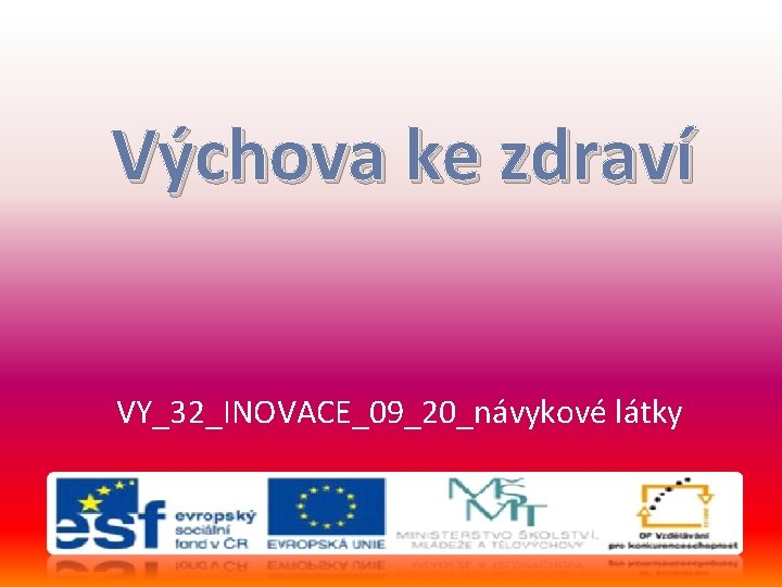 Výchova ke zdraví VY_32_INOVACE_09_20_návykové látky 