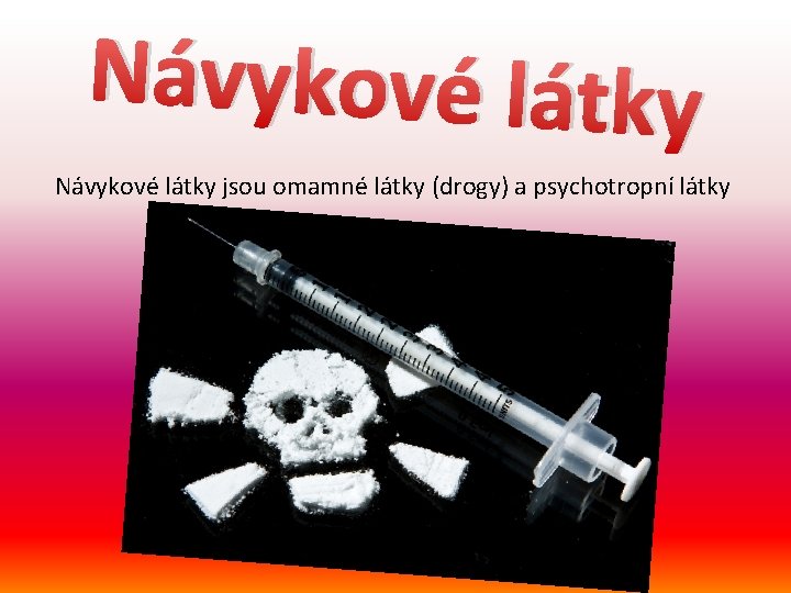 Návykové látky jsou omamné látky (drogy) a psychotropní látky 