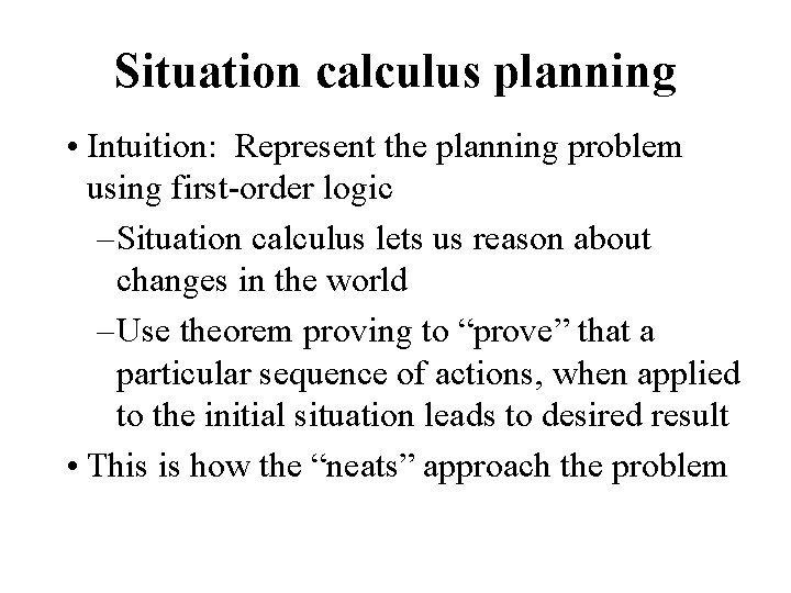 Situation calculus planning • Intuition: Represent the planning problem using first-order logic – Situation