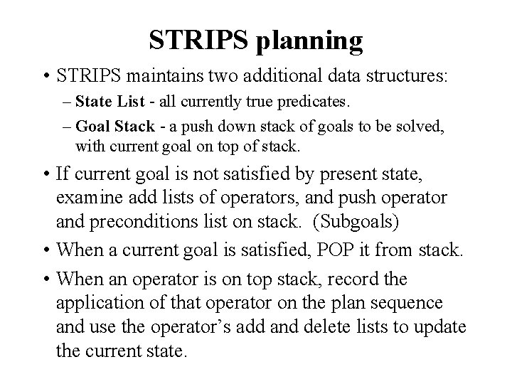 STRIPS planning • STRIPS maintains two additional data structures: – State List - all