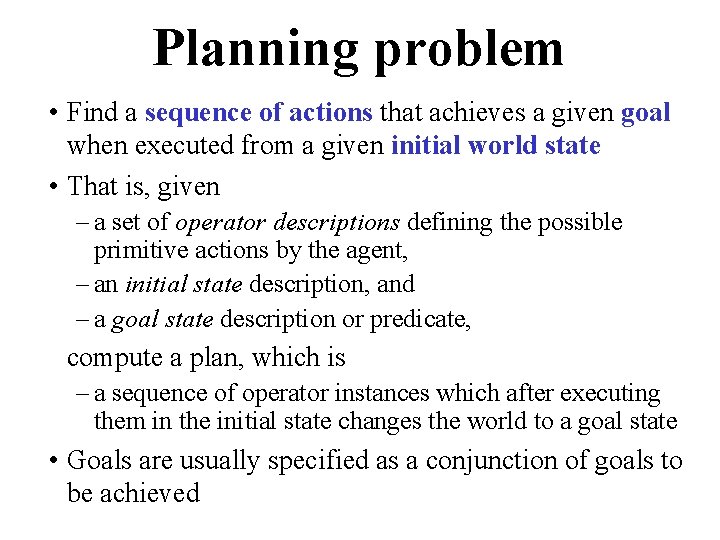 Planning problem • Find a sequence of actions that achieves a given goal when