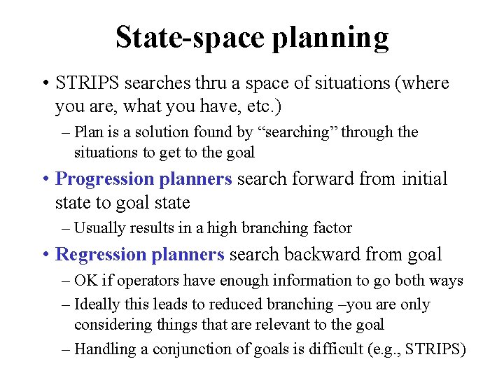 State-space planning • STRIPS searches thru a space of situations (where you are, what