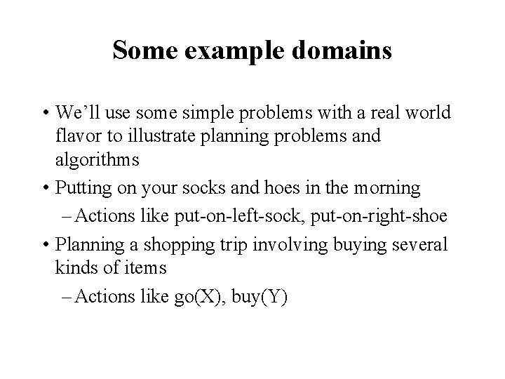 Some example domains • We’ll use some simple problems with a real world flavor