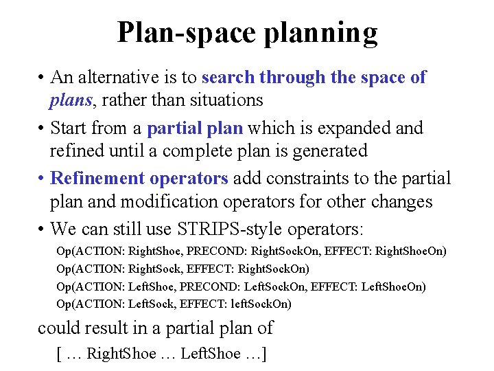 Plan-space planning • An alternative is to search through the space of plans, rather