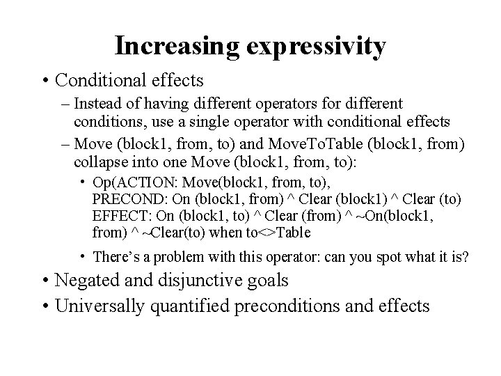 Increasing expressivity • Conditional effects – Instead of having different operators for different conditions,