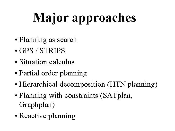 Major approaches • Planning as search • GPS / STRIPS • Situation calculus •
