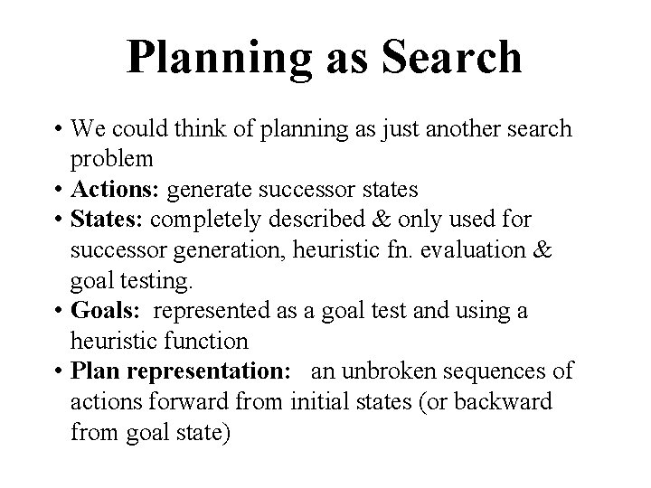 Planning as Search • We could think of planning as just another search problem