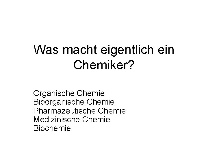 Was macht eigentlich ein Chemiker? Organische Chemie Bioorganische Chemie Pharmazeutische Chemie Medizinische Chemie Biochemie