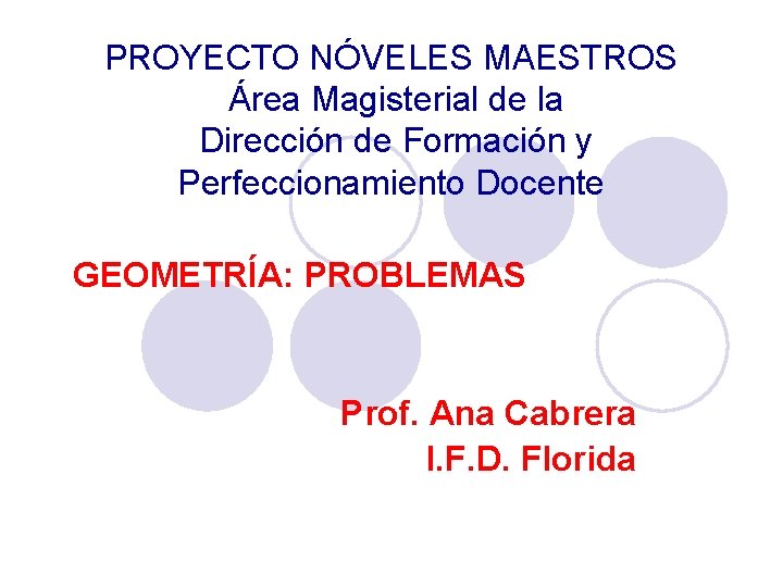 PROYECTO NÓVELES MAESTROS Área Magisterial de la Dirección de Formación y Perfeccionamiento Docente GEOMETRÍA: PROYECTO NÓVELES MAESTROS Área Magisterial de la Dirección de Formación y Perfeccionamiento Docente GEOMETRÍA: