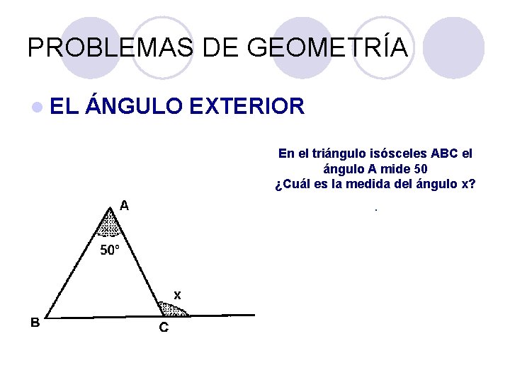 PROBLEMAS DE GEOMETRÍA l EL ÁNGULO EXTERIOR En el triángulo isósceles ABC el ángulo PROBLEMAS DE GEOMETRÍA l EL ÁNGULO EXTERIOR En el triángulo isósceles ABC el ángulo