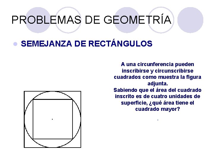 PROBLEMAS DE GEOMETRÍA l SEMEJANZA DE RECTÁNGULOS A una circunferencia pueden inscribirse y circunscribirse PROBLEMAS DE GEOMETRÍA l SEMEJANZA DE RECTÁNGULOS A una circunferencia pueden inscribirse y circunscribirse