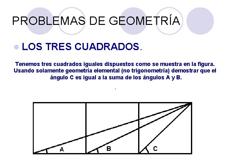PROBLEMAS DE GEOMETRÍA l LOS TRES CUADRADOS. Tenemos tres cuadrados iguales dispuestos como se PROBLEMAS DE GEOMETRÍA l LOS TRES CUADRADOS. Tenemos tres cuadrados iguales dispuestos como se