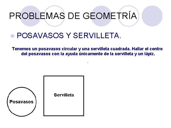 PROBLEMAS DE GEOMETRÍA l POSAVASOS Y SERVILLETA. Tenemos un posavasos circular y una servilleta PROBLEMAS DE GEOMETRÍA l POSAVASOS Y SERVILLETA. Tenemos un posavasos circular y una servilleta