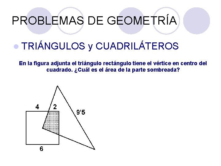 PROBLEMAS DE GEOMETRÍA l TRIÁNGULOS y CUADRILÁTEROS En la figura adjunta el triángulo rectángulo PROBLEMAS DE GEOMETRÍA l TRIÁNGULOS y CUADRILÁTEROS En la figura adjunta el triángulo rectángulo