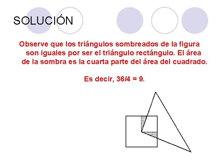 SOLUCIÓN Observe que los triángulos sombreados de la figura son iguales por ser el SOLUCIÓN Observe que los triángulos sombreados de la figura son iguales por ser el