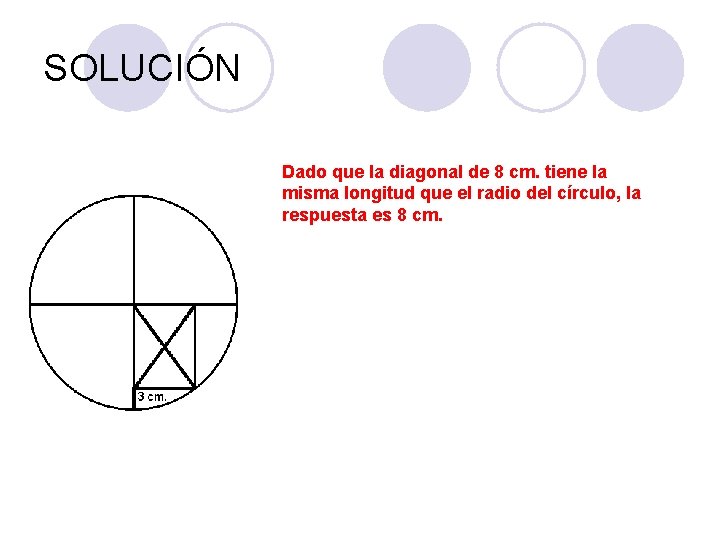 SOLUCIÓN Dado que la diagonal de 8 cm. tiene la misma longitud que el SOLUCIÓN Dado que la diagonal de 8 cm. tiene la misma longitud que el