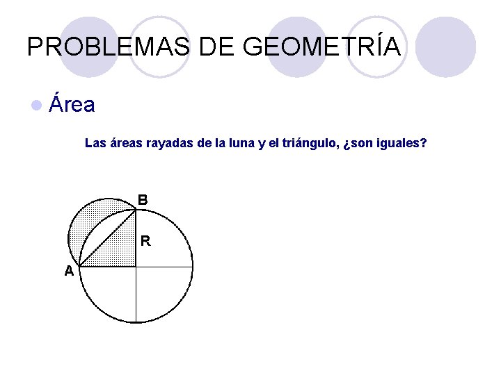 PROBLEMAS DE GEOMETRÍA l Área Las áreas rayadas de la luna y el triángulo, PROBLEMAS DE GEOMETRÍA l Área Las áreas rayadas de la luna y el triángulo,