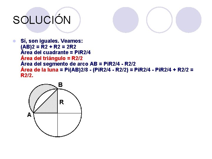 SOLUCIÓN l Sí, son iguales. Veamos: (AB)2 = R 2 + R 2 = SOLUCIÓN l Sí, son iguales. Veamos: (AB)2 = R 2 + R 2 =