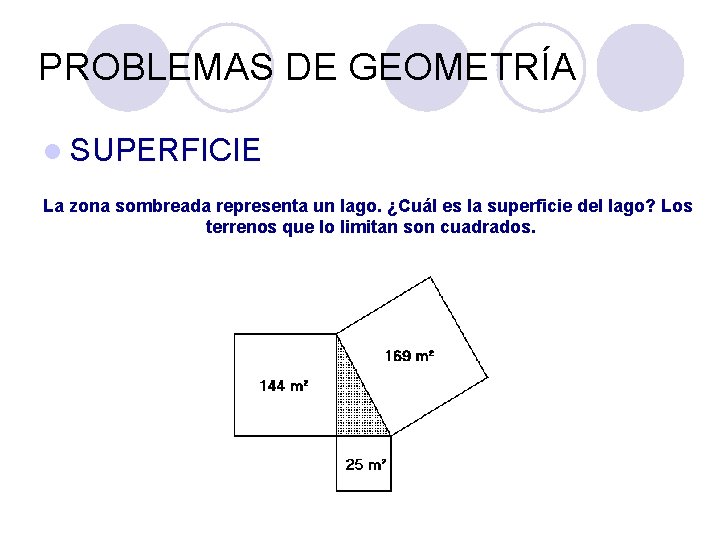 PROBLEMAS DE GEOMETRÍA l SUPERFICIE La zona sombreada representa un lago. ¿Cuál es la PROBLEMAS DE GEOMETRÍA l SUPERFICIE La zona sombreada representa un lago. ¿Cuál es la