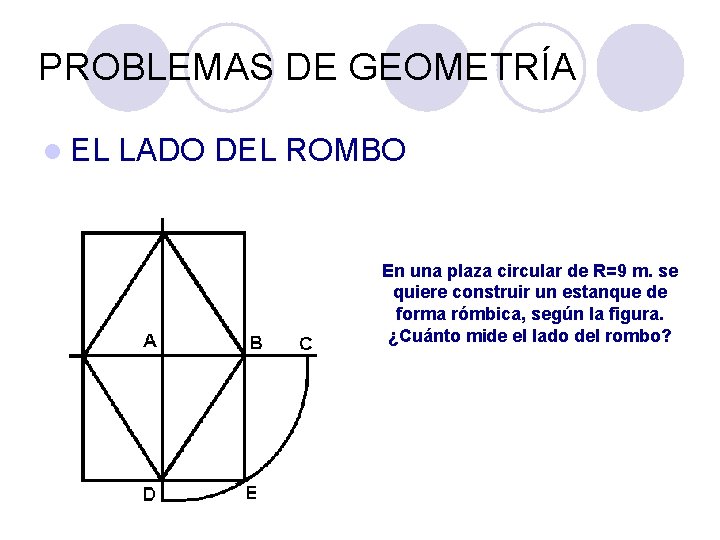 PROBLEMAS DE GEOMETRÍA l EL LADO DEL ROMBO En una plaza circular de R=9 PROBLEMAS DE GEOMETRÍA l EL LADO DEL ROMBO En una plaza circular de R=9