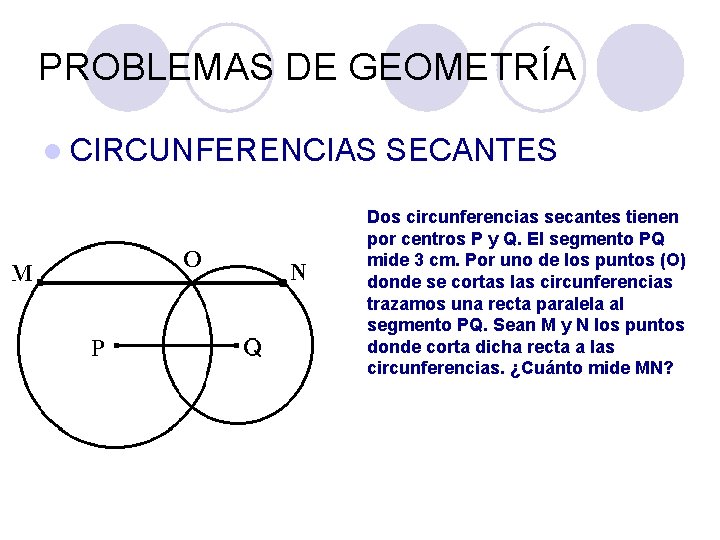 PROBLEMAS DE GEOMETRÍA l CIRCUNFERENCIAS SECANTES Dos circunferencias secantes tienen por centros P y PROBLEMAS DE GEOMETRÍA l CIRCUNFERENCIAS SECANTES Dos circunferencias secantes tienen por centros P y
