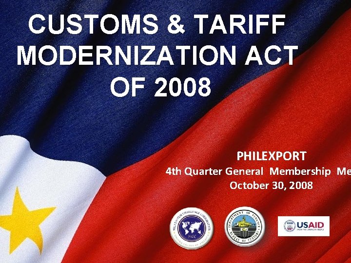 CUSTOMS & TARIFF MODERNIZATION ACT OF 2008 PHILEXPORT 4 th Quarter General Membership Me