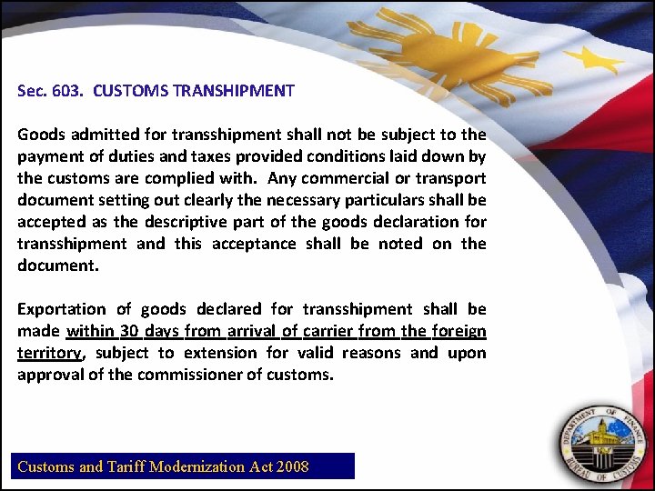 Sec. 603. CUSTOMS TRANSHIPMENT Goods admitted for transshipment shall not be subject to the